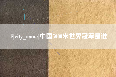 商洛中国5000米世界冠军是谁
