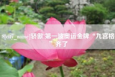 商洛骄傲!第一波奥运金牌“九宫格”齐了