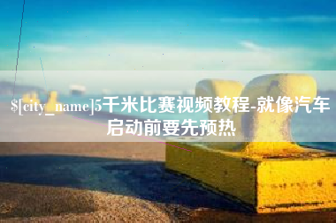 商洛5千米比赛视频教程-就像汽车启动前要先预热