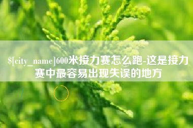 商洛600米接力赛怎么跑-这是接力赛中最容易出现失误的地方