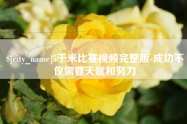 商洛5千米比赛视频完整版-成功不仅需要天赋和努力