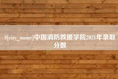 商洛中国消防救援学院2021年录取分数