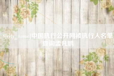 商洛中国执行公开网被执行人名单查询孟凡鹏