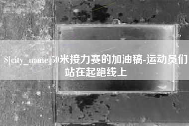 商洛50米接力赛的加油稿-运动员们站在起跑线上