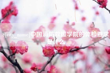 商洛中国消防救援学院的体检要求是什么