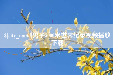 商洛男子5000米世界纪录视频播放下载